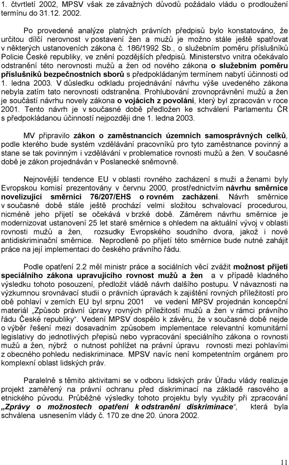 Po provedené analýze platných právních předpisů bylo konstatováno, že určitou dílčí nerovnost v postavení žen a mužů je možno stále ještě spatřovat v některých ustanoveních zákona č. 186/1992 Sb.