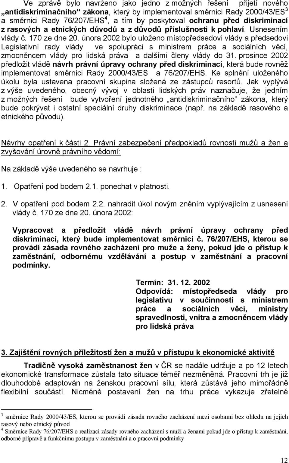 února 2002 bylo uloženo místopředsedovi vlády a předsedovi Legislativní rady vlády ve spolupráci s ministrem práce a sociálních věcí, zmocněncem vlády pro lidská práva a dalšími členy vlády do 31.