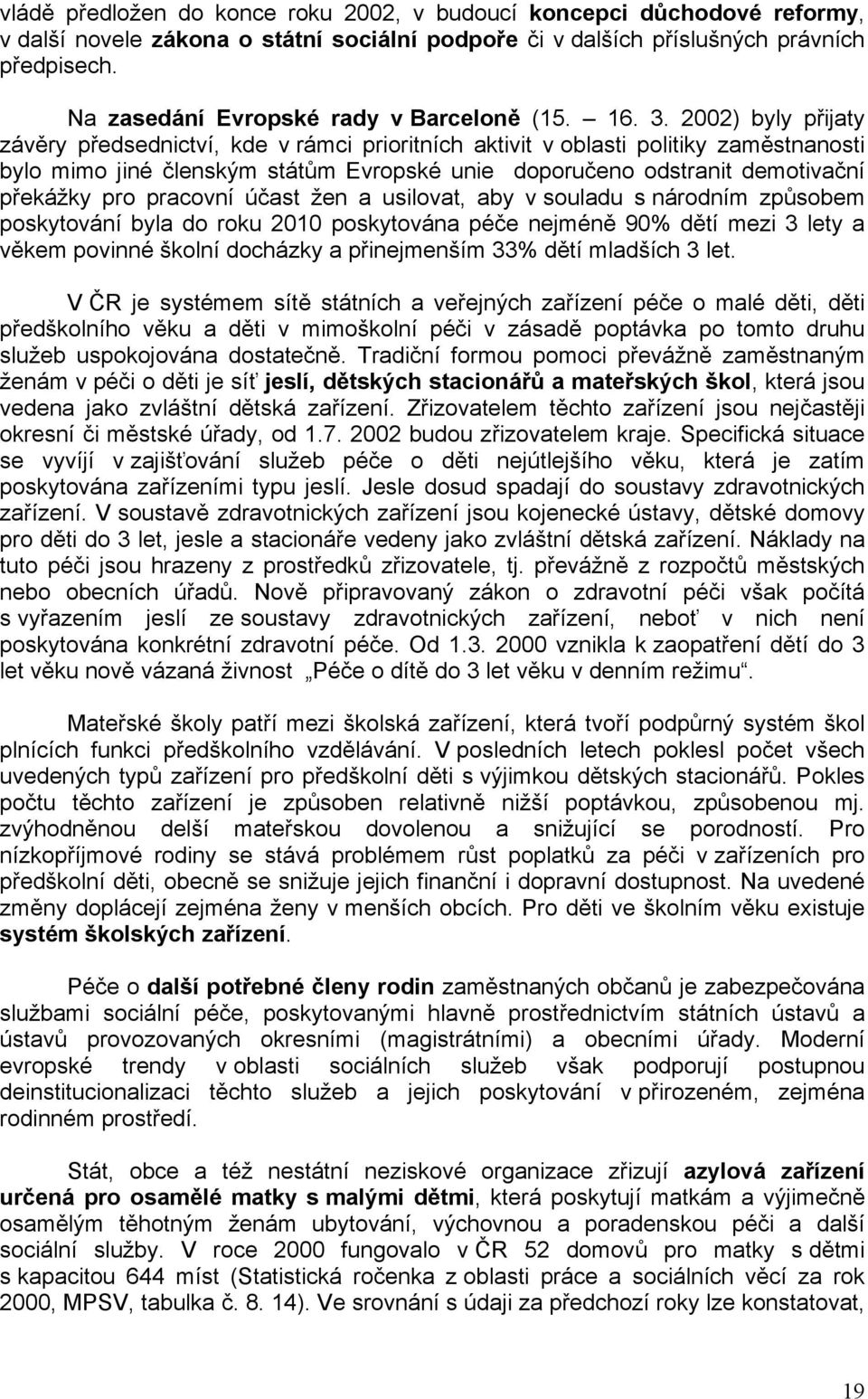 2002) byly přijaty závěry předsednictví, kde v rámci prioritních aktivit v oblasti politiky zaměstnanosti bylo mimo jiné členským státům Evropské unie doporučeno odstranit demotivační překážky pro