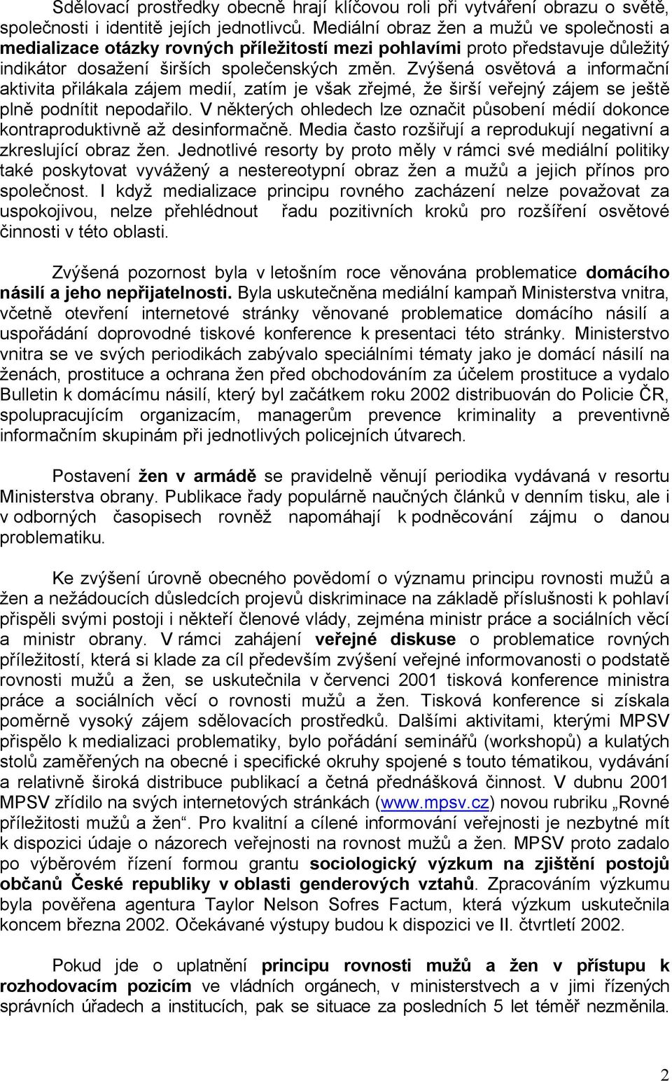 Zvýšená osvětová a informační aktivita přilákala zájem medií, zatím je však zřejmé, že širší veřejný zájem se ještě plně podnítit nepodařilo.