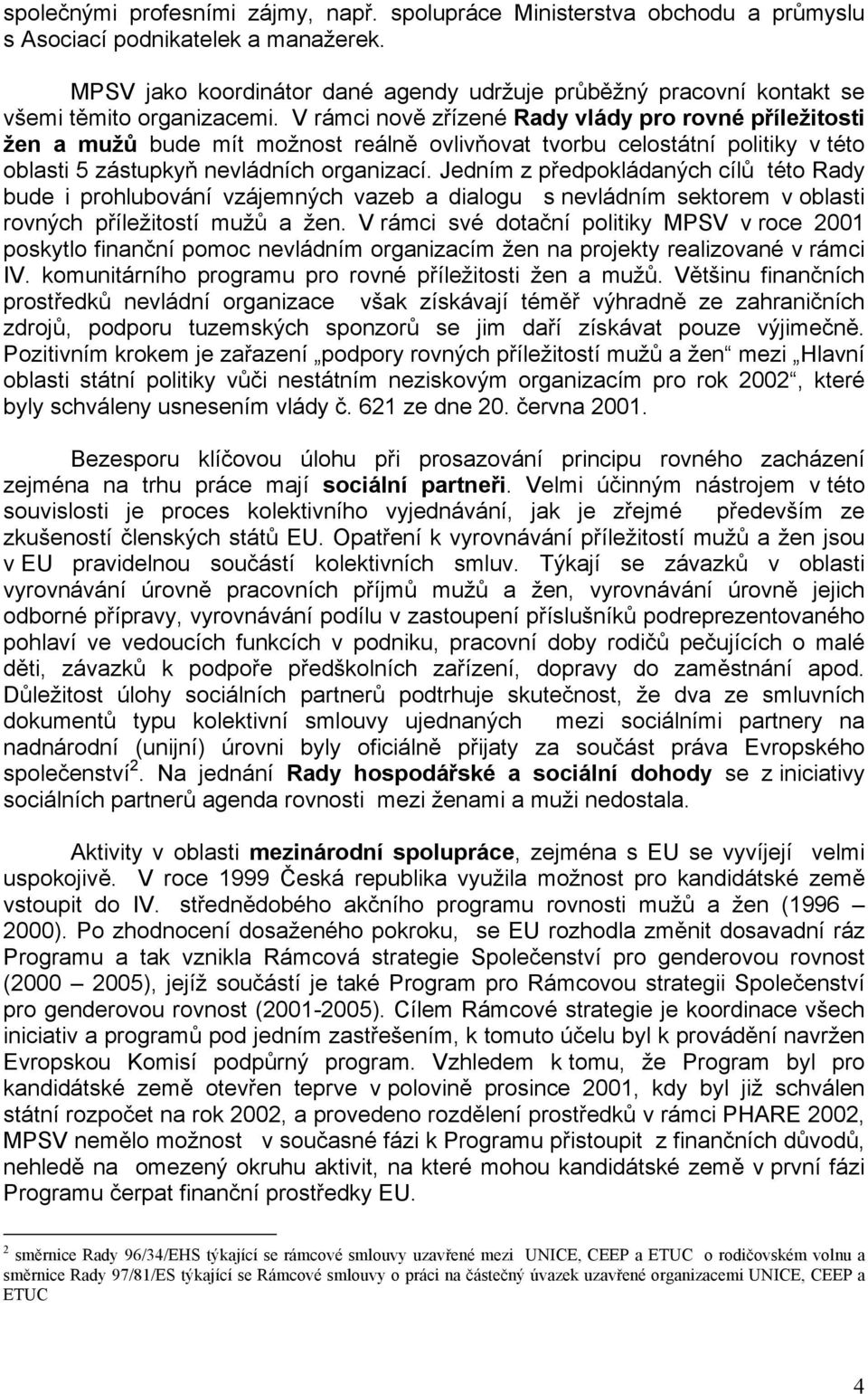 V rámci nově zřízené Rady vlády pro rovné příležitosti žen a mužů bude mít možnost reálně ovlivňovat tvorbu celostátní politiky v této oblasti 5 zástupkyň nevládních organizací.