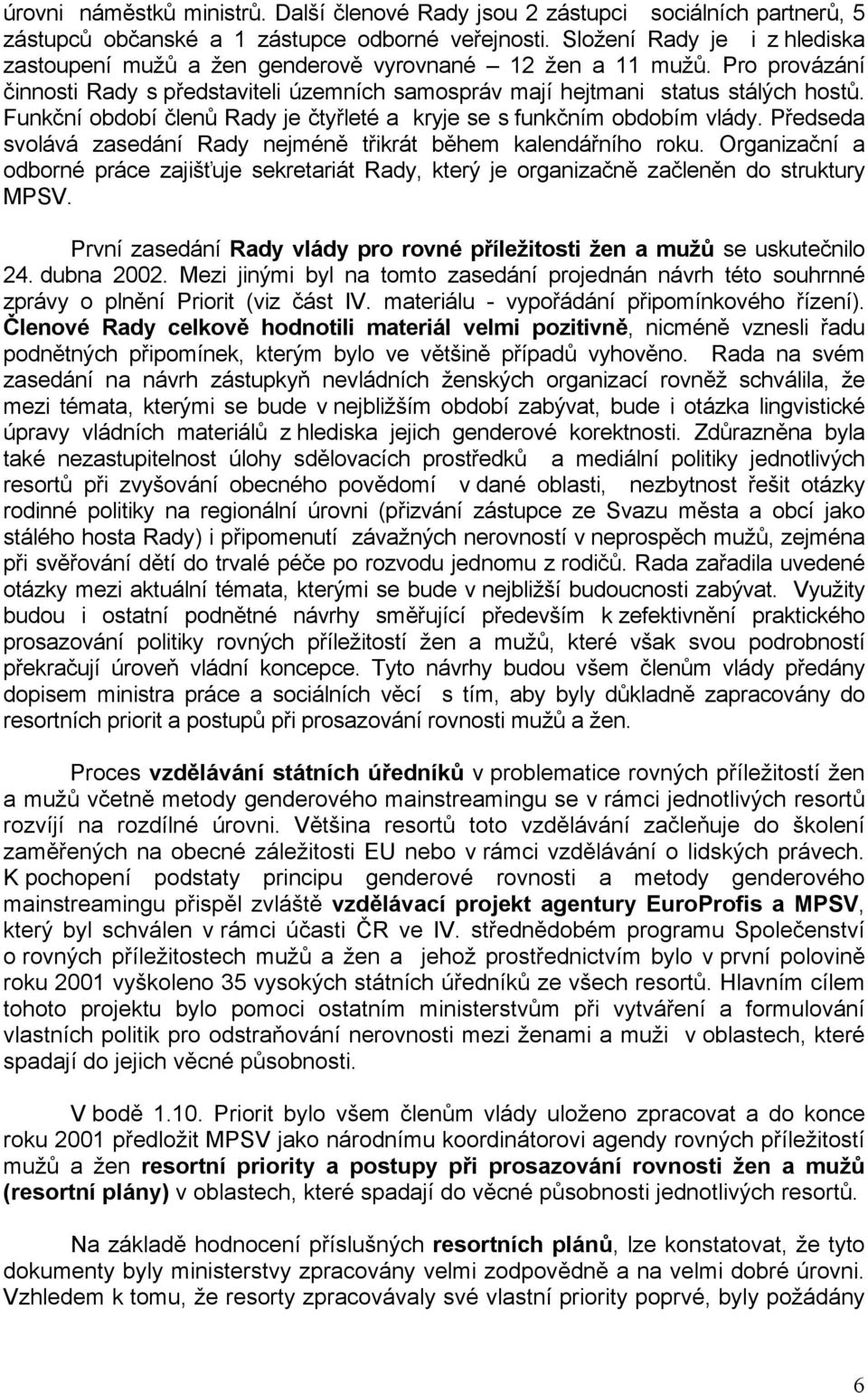 Funkční období členů Rady je čtyřleté a kryje se s funkčním obdobím vlády. Předseda svolává zasedání Rady nejméně třikrát během kalendářního roku.