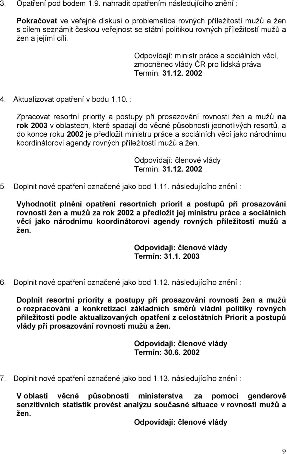 žen a jejími cíli. Odpovídají: ministr práce a sociálních věcí, zmocněnec vlády ČR pro lidská práva 4. Aktualizovat opatření v bodu 1.10.