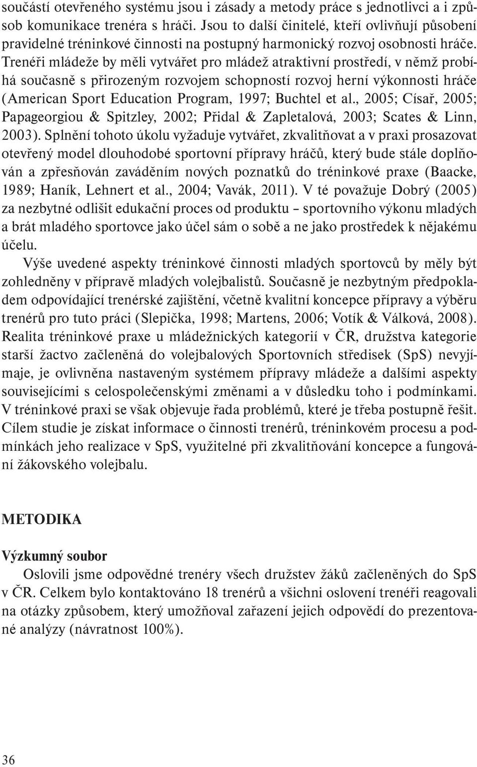 Trenéři mládeže by měli vytvářet pro mládež atraktivní prostředí, v němž probíhá současně s přirozeným rozvojem schopností rozvoj herní výkonnosti hráče (American Sport Education Program, 1997;