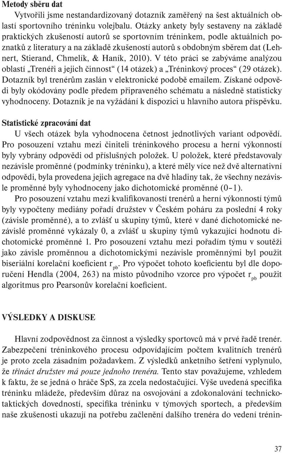 Stierand, Chmelík, & Haník, 2010). V této práci se zabýváme analýzou oblastí Trenéři a jejich činnost (14 otázek) a Tréninkový proces (29 otázek).