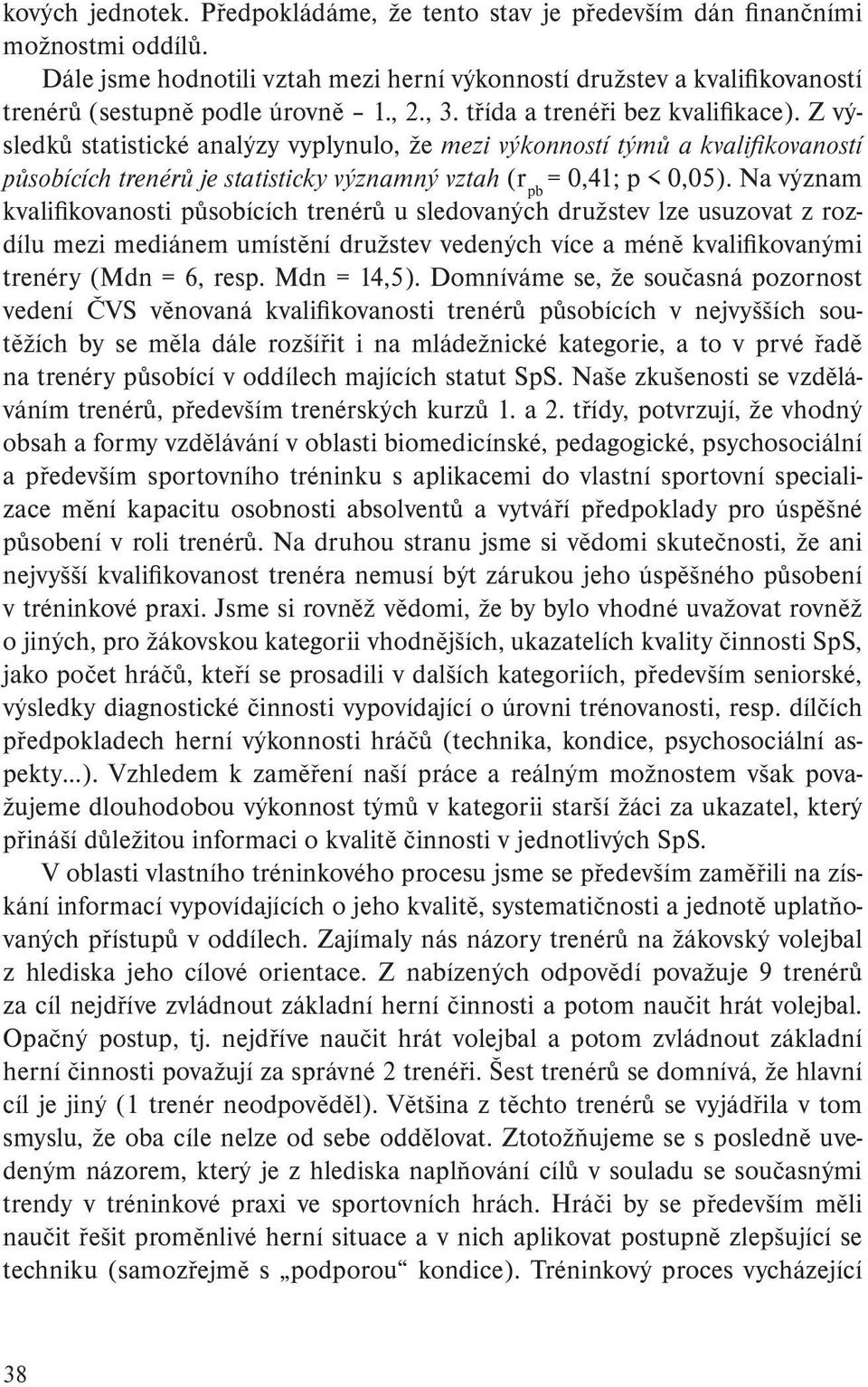 Z výsledků statistické analýzy vyplynulo, že mezi výkonností týmů a kvalifikovaností působících trenérů je statisticky významný vztah (r pb = 0,41; p < 0,05).