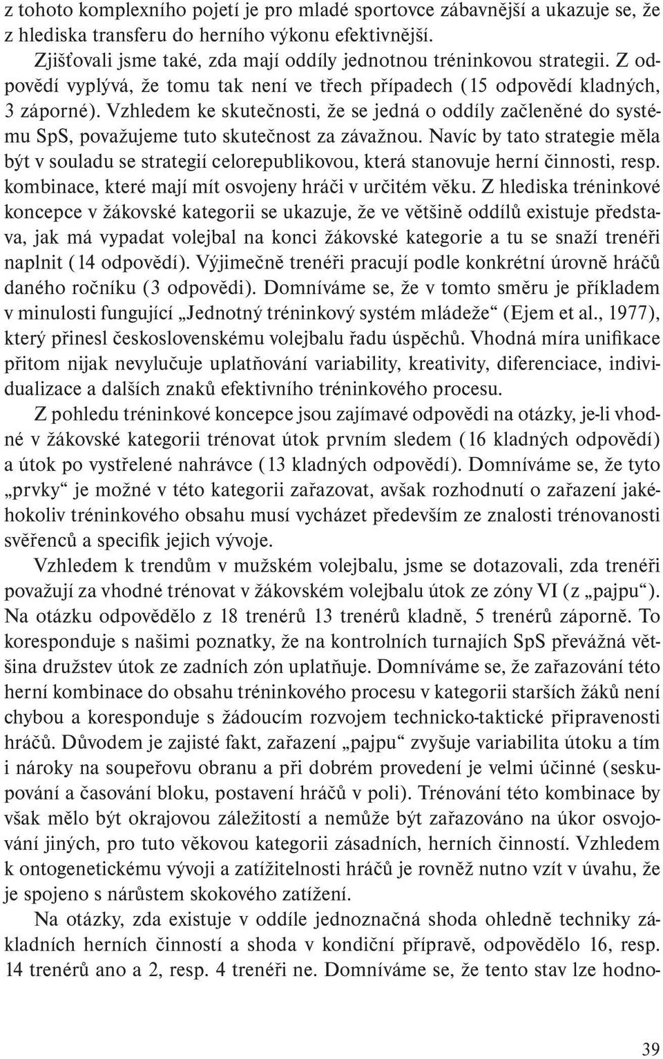 Vzhledem ke skutečnosti, že se jedná o oddíly začleněné do systému SpS, považujeme tuto skutečnost za závažnou.