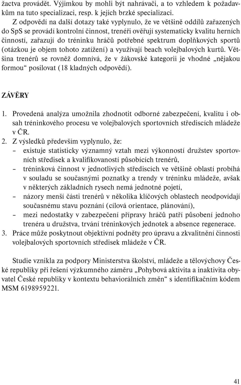 potřebné spektrum doplňkových sportů (otázkou je objem tohoto zatížení) a využívají beach volejbalových kurtů.