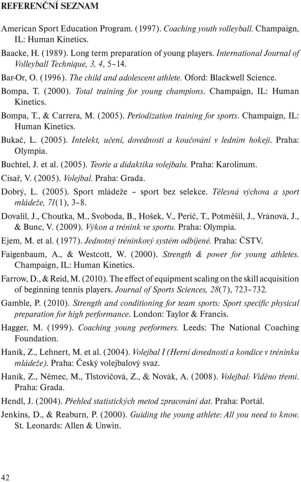 Champaign, IL: Human Kinetics. Bompa, T., & Carrera, M. (2005). Periodization training for sports. Champaign, IL: Human Kinetics. Bukač, L. (2005). Intelekt, učení, dovednosti a koučování v ledním hokeji.