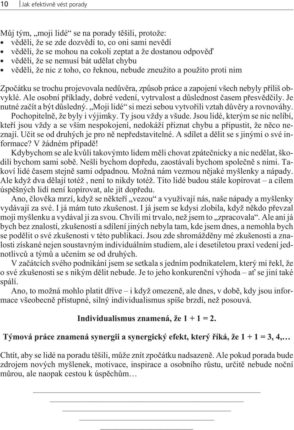 Ale osobní pøíklady, dobré vedení, vytrvalost a dùslednost èasem pøesvìdèily. Je nutné zaèít a být dùsledný. Moji lidé si mezi sebou vytvoøili vztah dùvìry a rovnováhy.