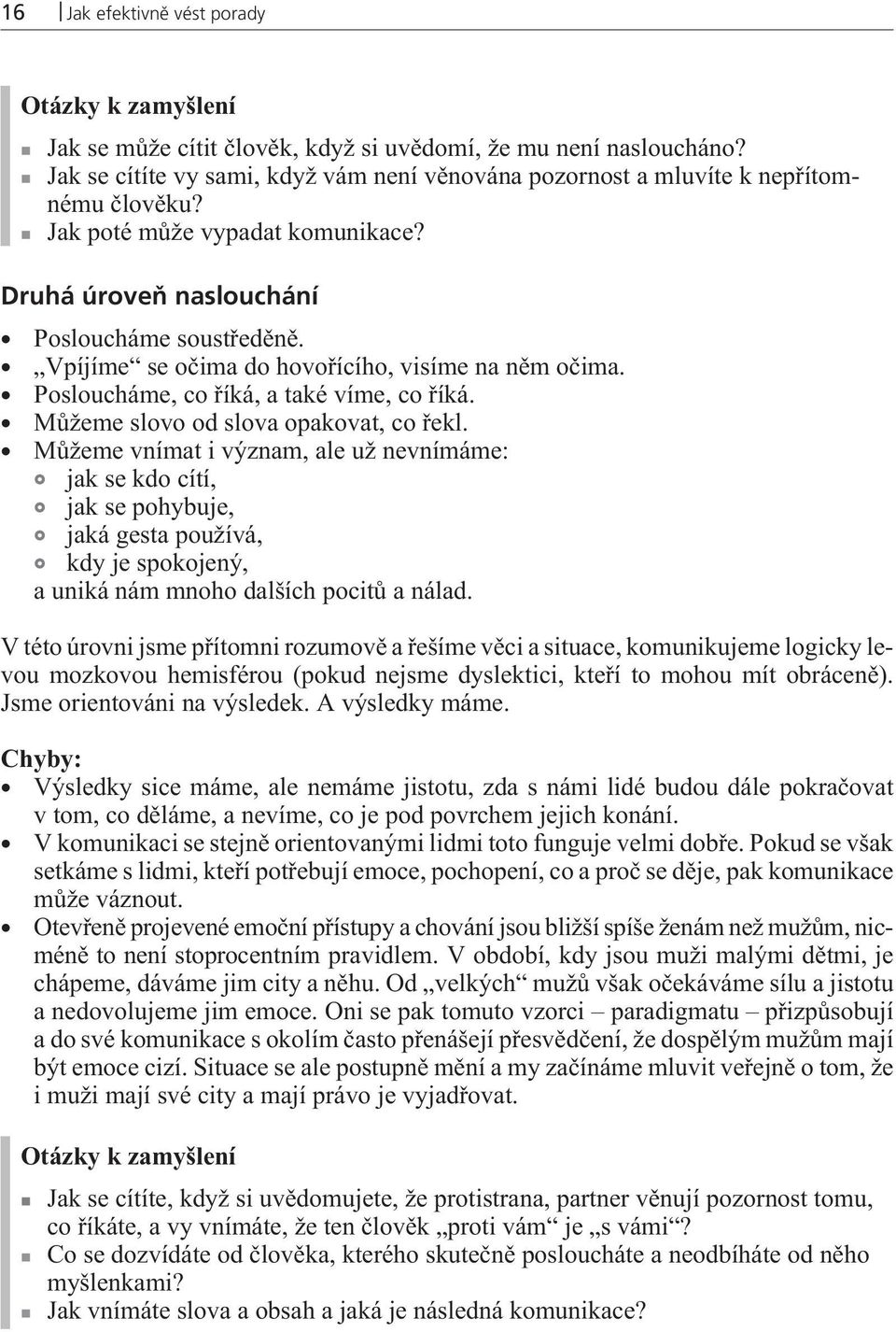 Vpíjíme se oèima do hovoøícího, visíme na nìm oèima. Posloucháme, co øíká, a také víme, co øíká. Mùžeme slovo od slova opakovat, co øekl.