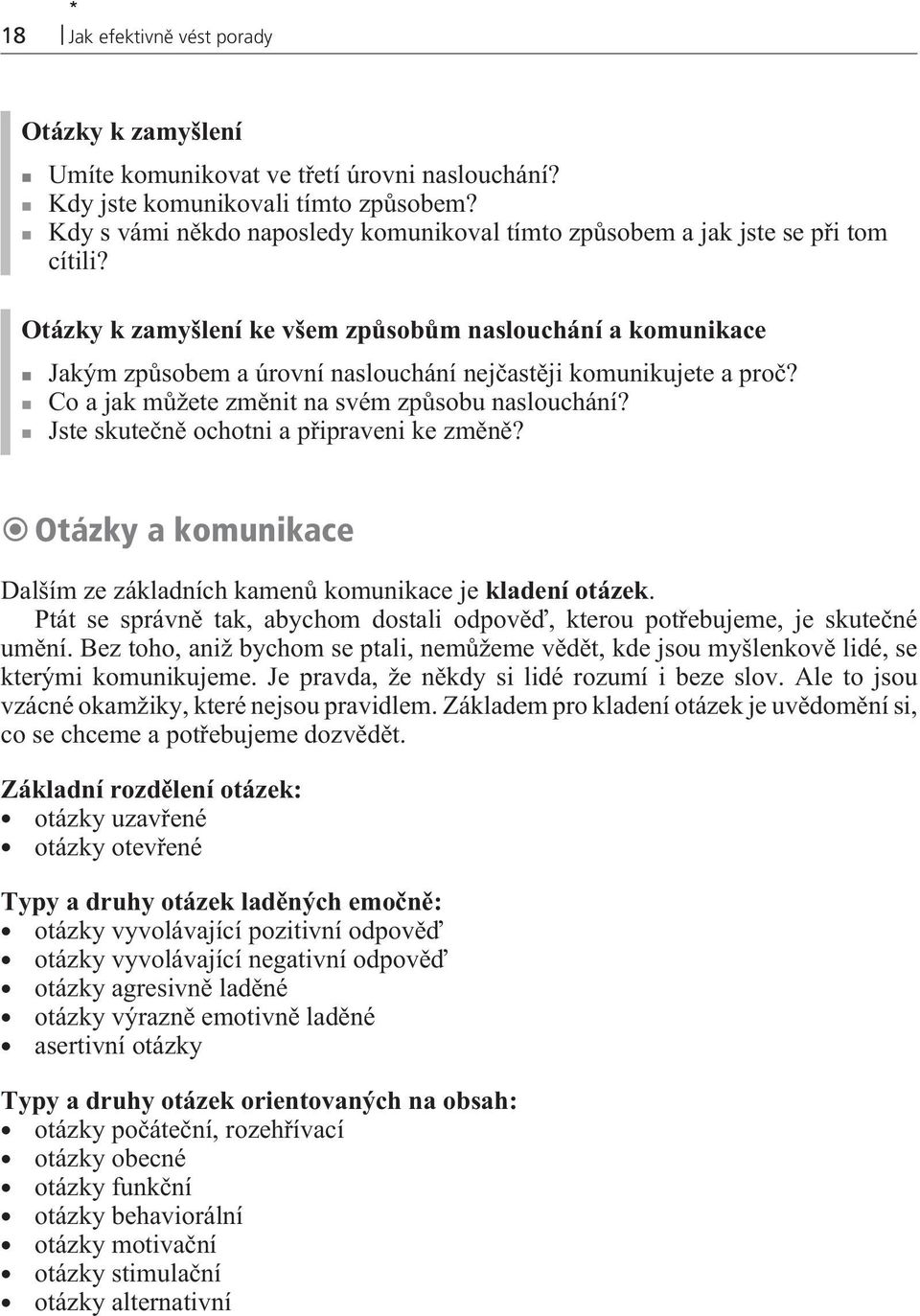 Otázky k zamyšlení ke všem zpùsobùm naslouchání a komunikace Jakým zpùsobem a úrovní naslouchání nejèastìji komunikujete a proè? Co a jak mùžete zmìnit na svém zpùsobu naslouchání?