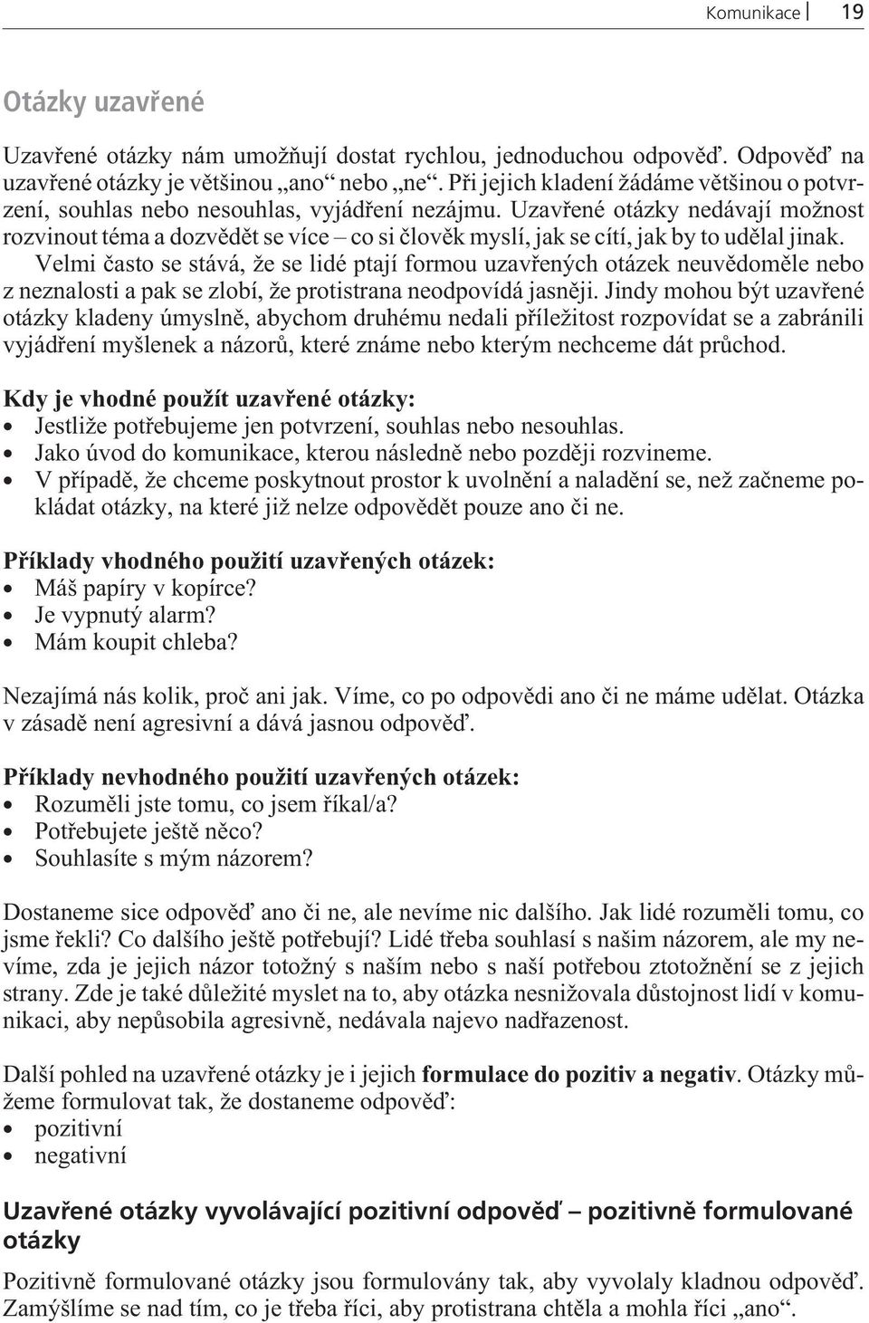 Uzavøené otázky nedávají možnost rozvinout téma a dozvìdìt se více co si èlovìk myslí, jak se cítí, jak by to udìlal jinak.