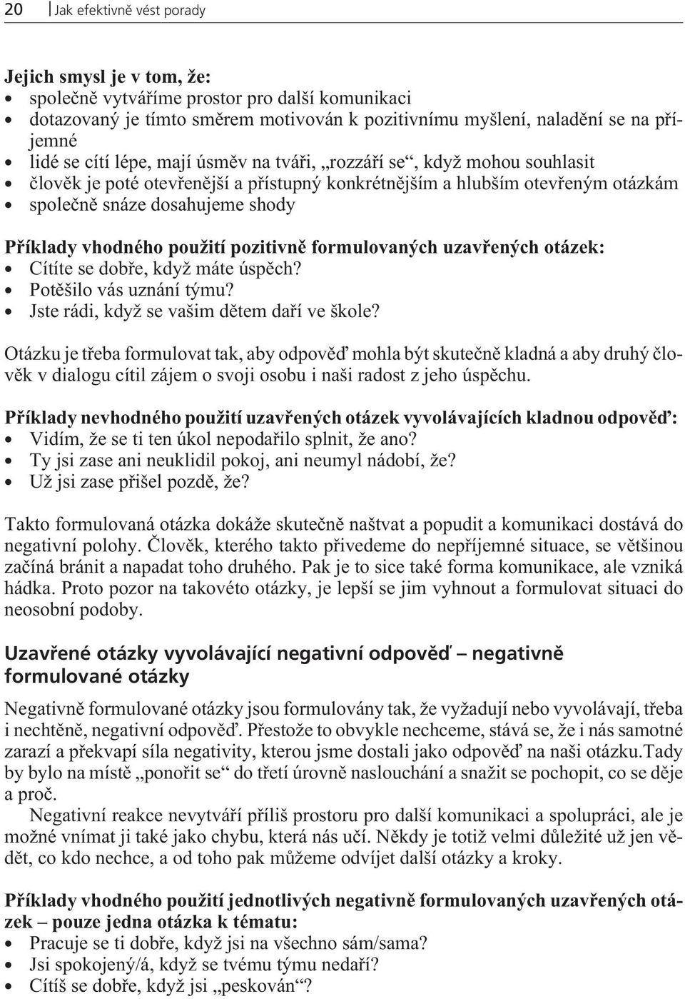 použití pozitivnì formulovaných uzavøených otázek: Cítíte se dobøe, když máte úspìch? Potìšilo vás uznání týmu? Jste rádi, když se vašim dìtem daøí ve škole?