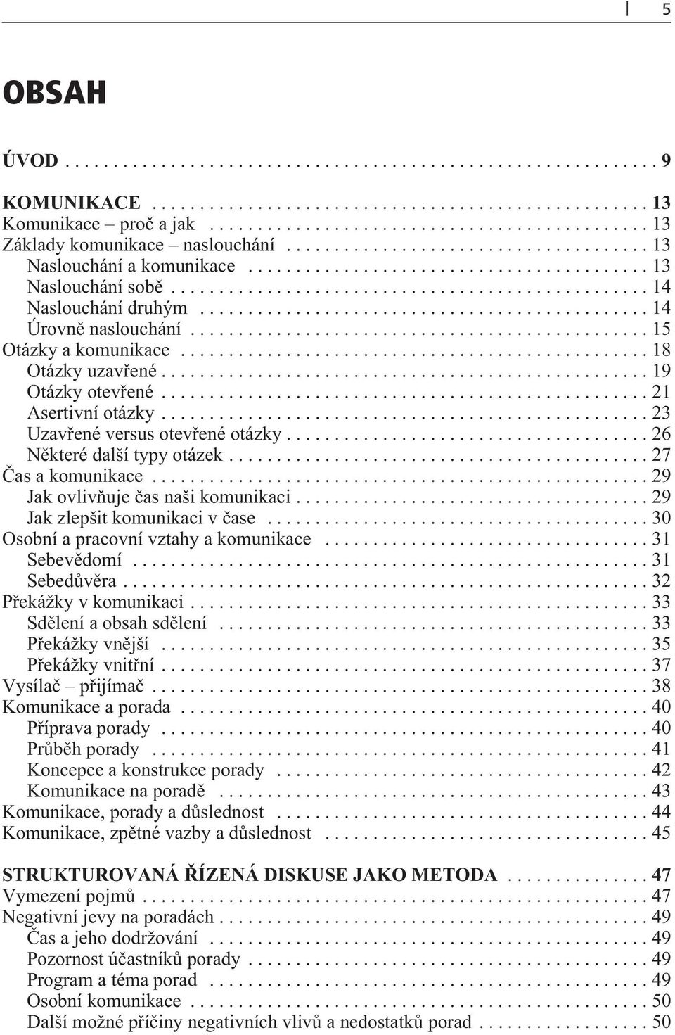 ..29 Jak ovlivòuje èas naši komunikaci...29 Jak zlepšit komunikaci v èase...30 Osobní a pracovní vztahy a komunikace...31 Sebevìdomí...31 Sebedùvìra...32 Pøekážky v komunikaci.