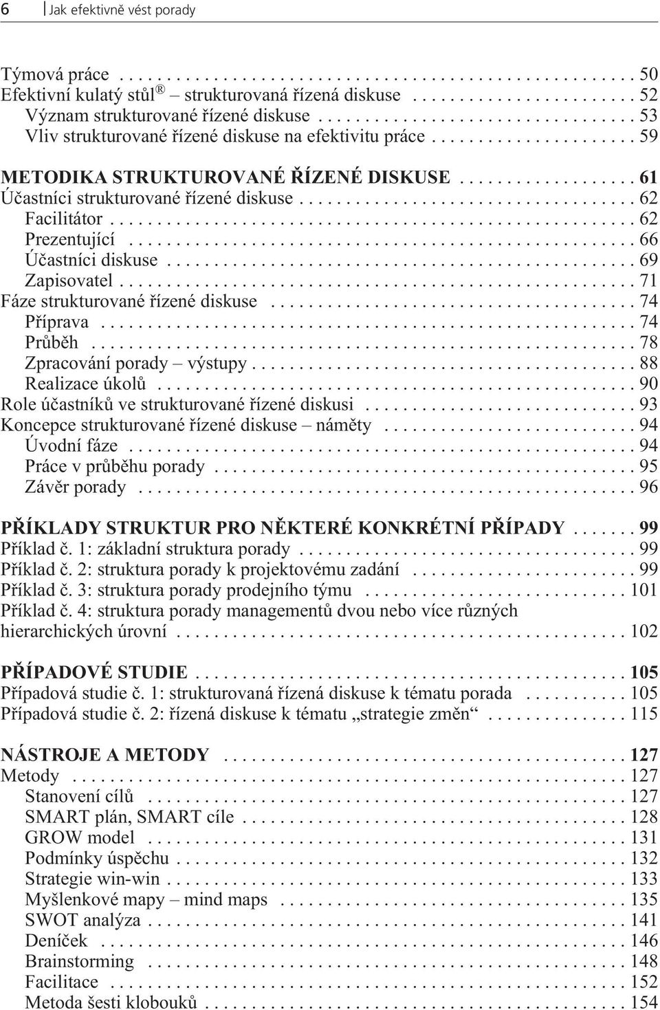 ..74 Pøíprava...74 Prùbìh...78 Zpracování porady výstupy...88 Realizace úkolù...90 Role úèastníkù ve strukturované øízené diskusi...93 Koncepce strukturované øízené diskuse námìty...94 Úvodní fáze.