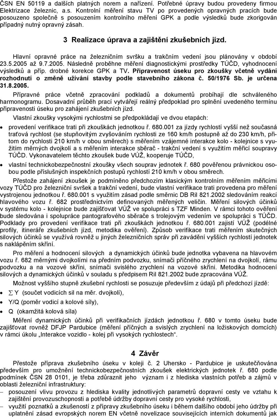 3 Realizace úprava a zajištění zkušebních jízd. Hlavní opravné práce na železničním svršku a trakčním vedení jsou plánovány v období 23.5.2005 