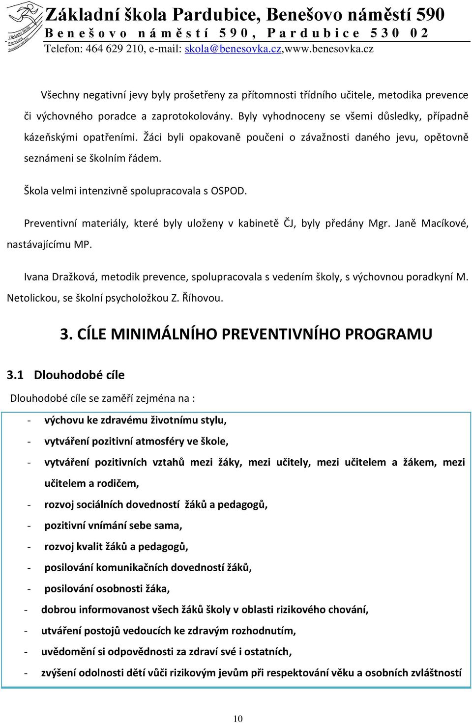 Preventivní materiály, které byly uloženy v kabinetě ČJ, byly předány Mgr. Janě Macíkové, nastávajícímu MP. Ivana Dražková, metodik prevence, spolupracovala s vedením školy, s výchovnou poradkyní M.