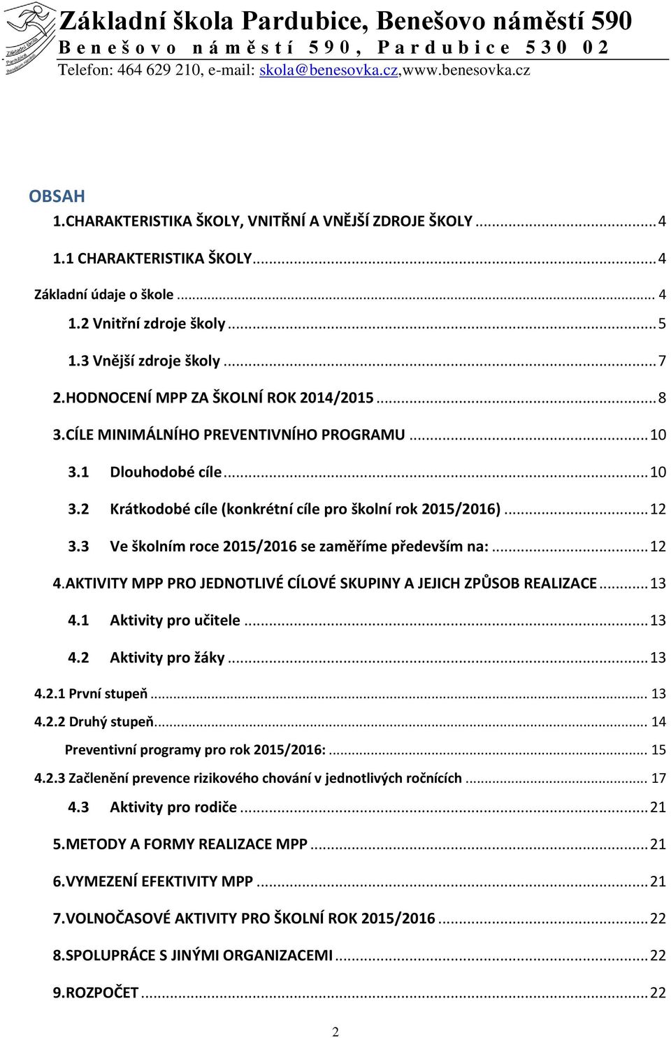 3 Ve školním roce 2015/2016 se zaměříme především na:... 12 4.AKTIVITY MPP PRO JEDNOTLIVÉ CÍLOVÉ SKUPINY A JEJICH ZPŮSOB REALIZACE... 13 4.1 Aktivity pro učitele... 13 4.2 Aktivity pro žáky... 13 4.2.1 První stupeň.