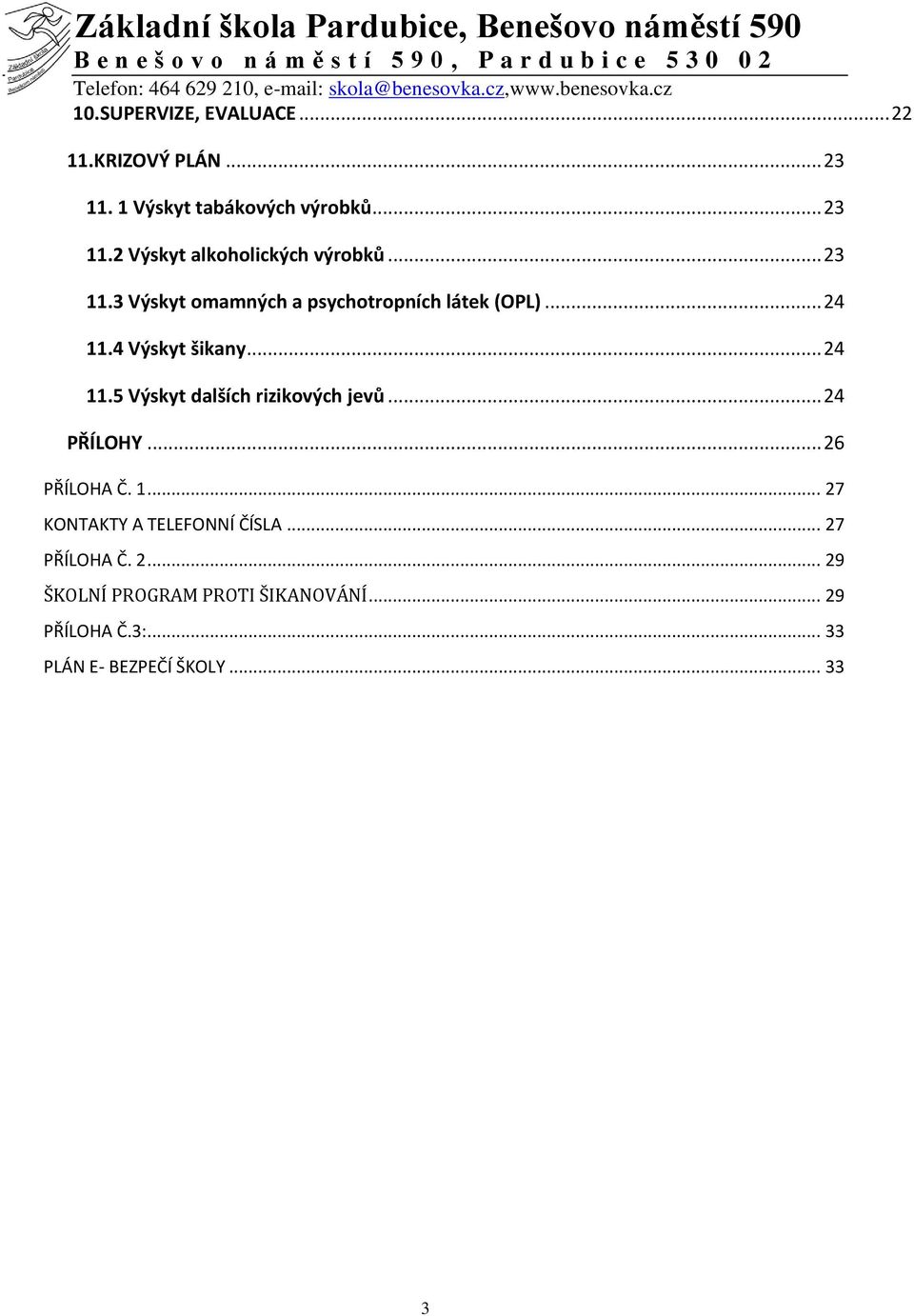 .. 24 PŘÍLOHY... 26 PŘÍLOHA Č. 1... 27 KONTAKTY A TELEFONNÍ ČÍSLA... 27 PŘÍLOHA Č. 2... 29 ŠKOLNÍ PROGRAM PROTI ŠIKANOVÁNÍ.