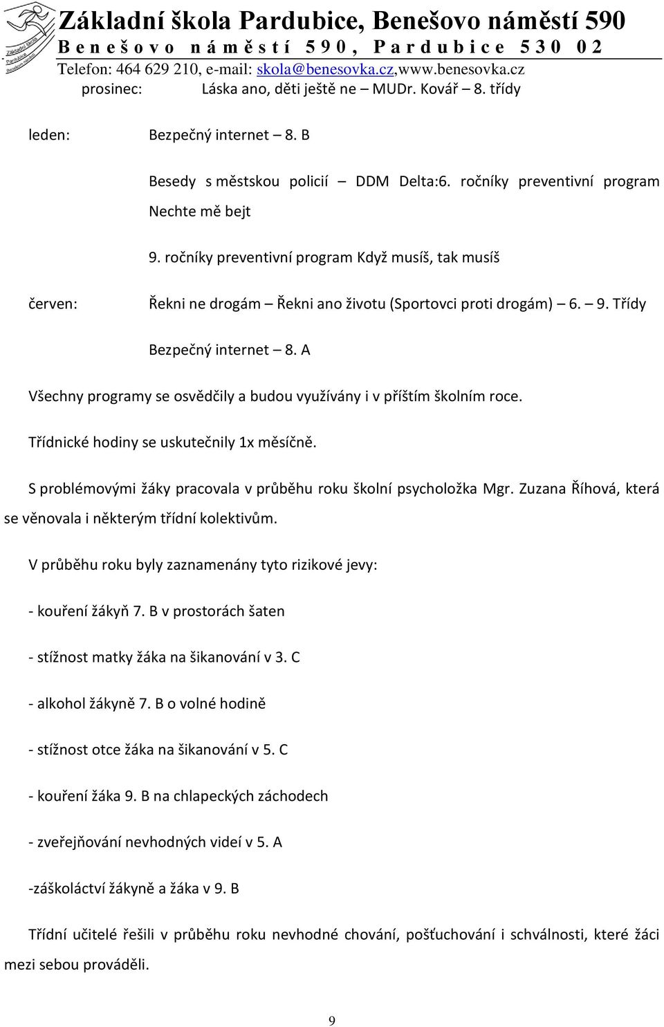 A Všechny programy se osvědčily a budou využívány i v příštím školním roce. Třídnické hodiny se uskutečnily 1x měsíčně. S problémovými žáky pracovala v průběhu roku školní psycholožka Mgr.