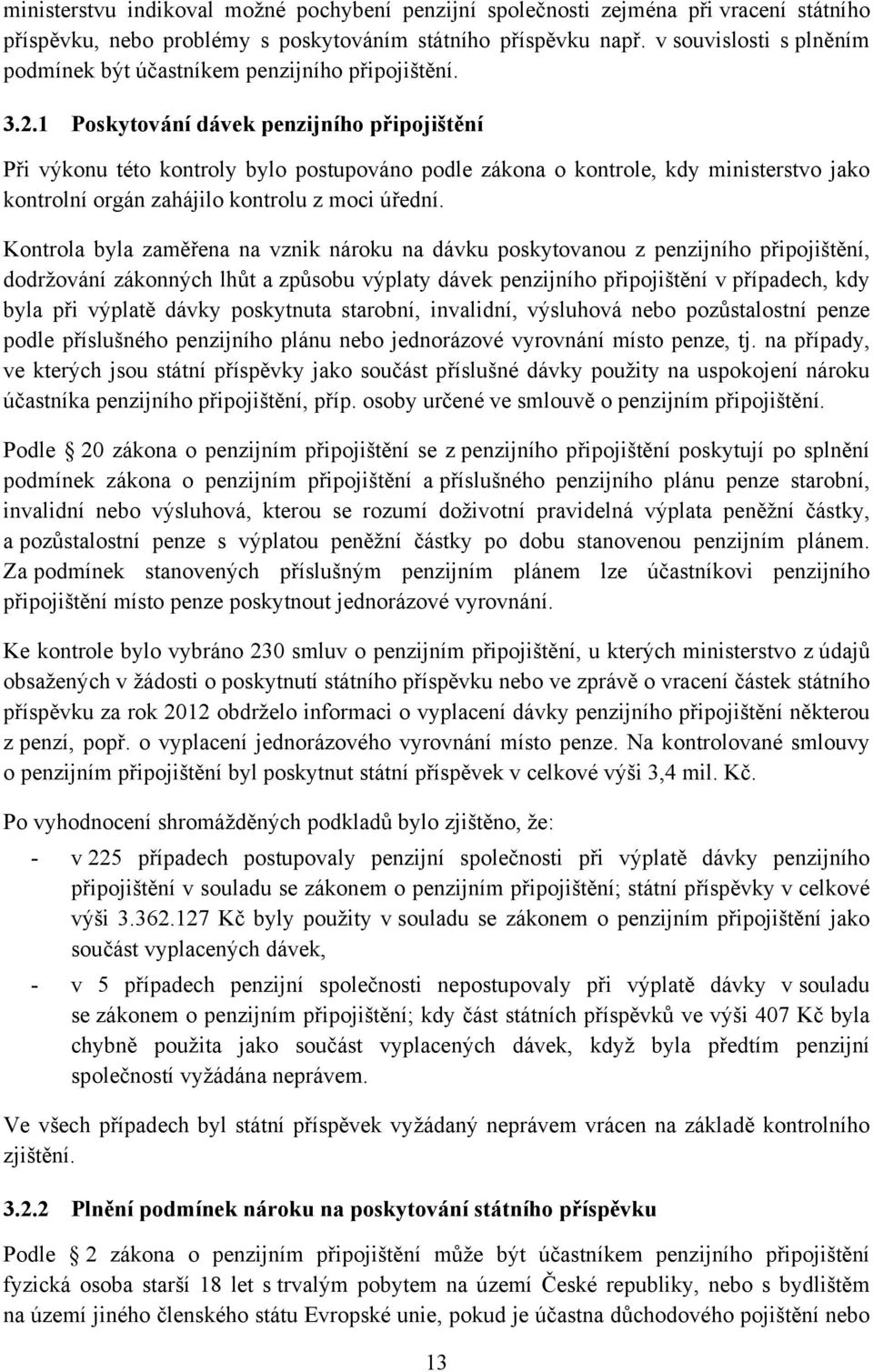 1 Poskytování dávek penzijního připojištění Při výkonu této kontroly bylo postupováno podle zákona o kontrole, kdy ministerstvo jako kontrolní orgán zahájilo kontrolu z moci úřední.