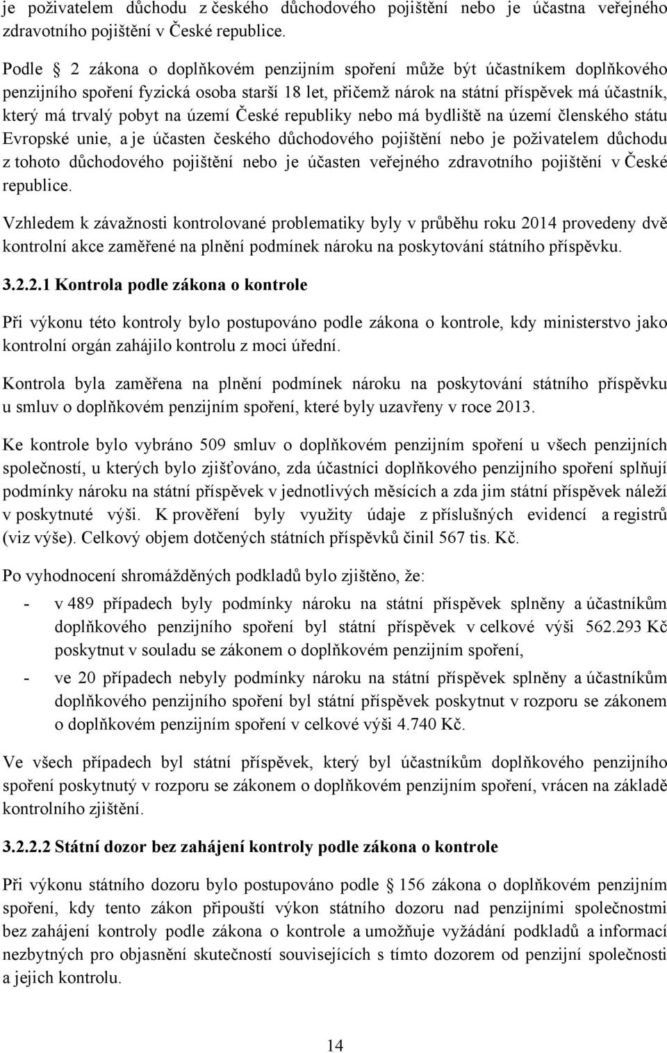 území České republiky nebo má bydliště na území členského státu Evropské unie, a je účasten českého důchodového pojištění nebo je poživatelem důchodu z tohoto důchodového pojištění nebo je účasten