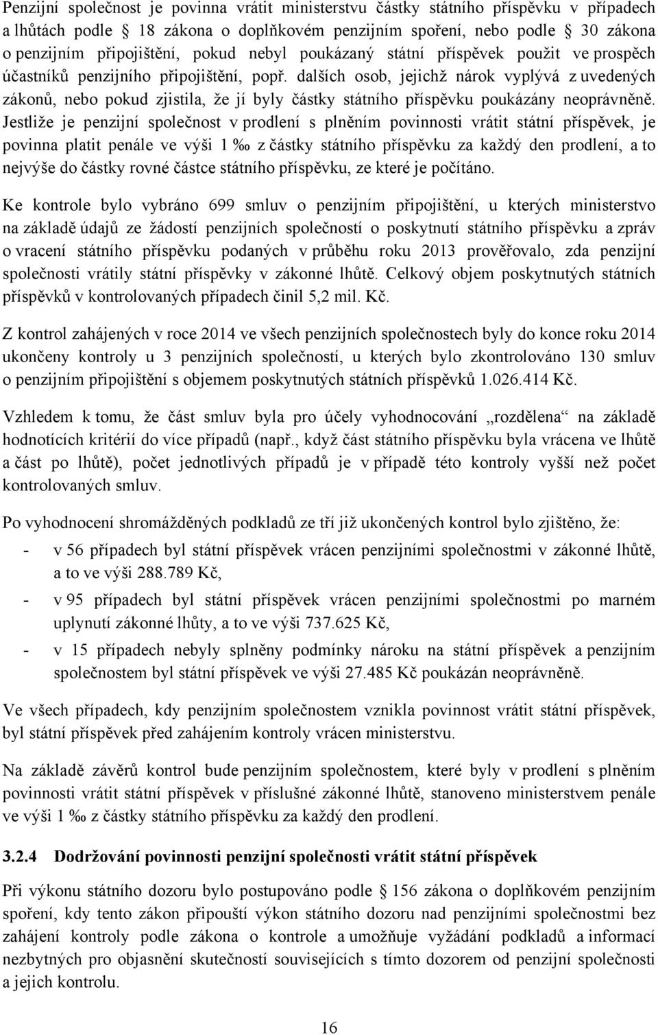 dalších osob, jejichž nárok vyplývá z uvedených zákonů, nebo pokud zjistila, že jí byly částky státního příspěvku poukázány neoprávněně.