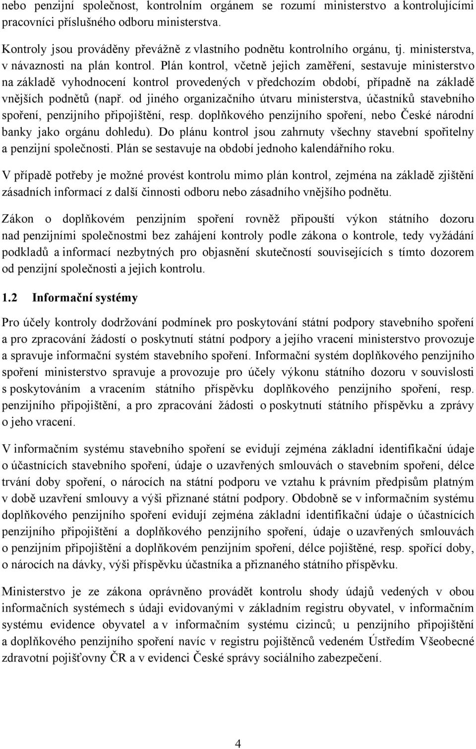 Plán kontrol, včetně jejich zaměření, sestavuje ministerstvo na základě vyhodnocení kontrol provedených v předchozím období, případně na základě vnějších podnětů (např.