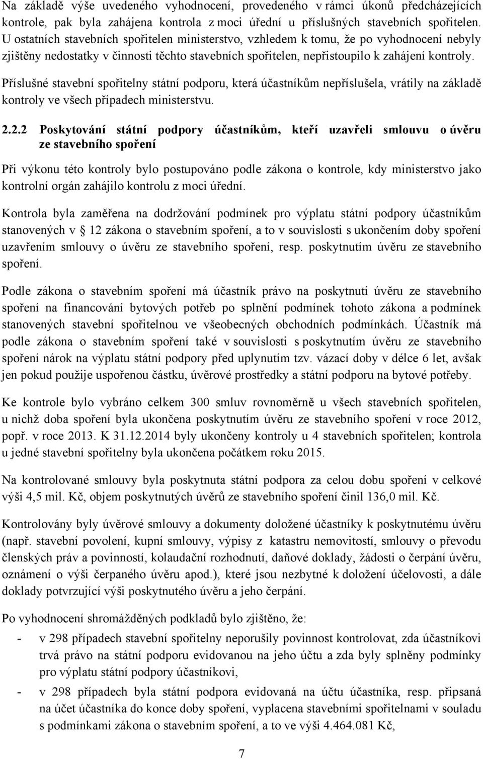 Příslušné stavební spořitelny státní podporu, která účastníkům nepříslušela, vrátily na základě kontroly ve všech případech ministerstvu. 2.