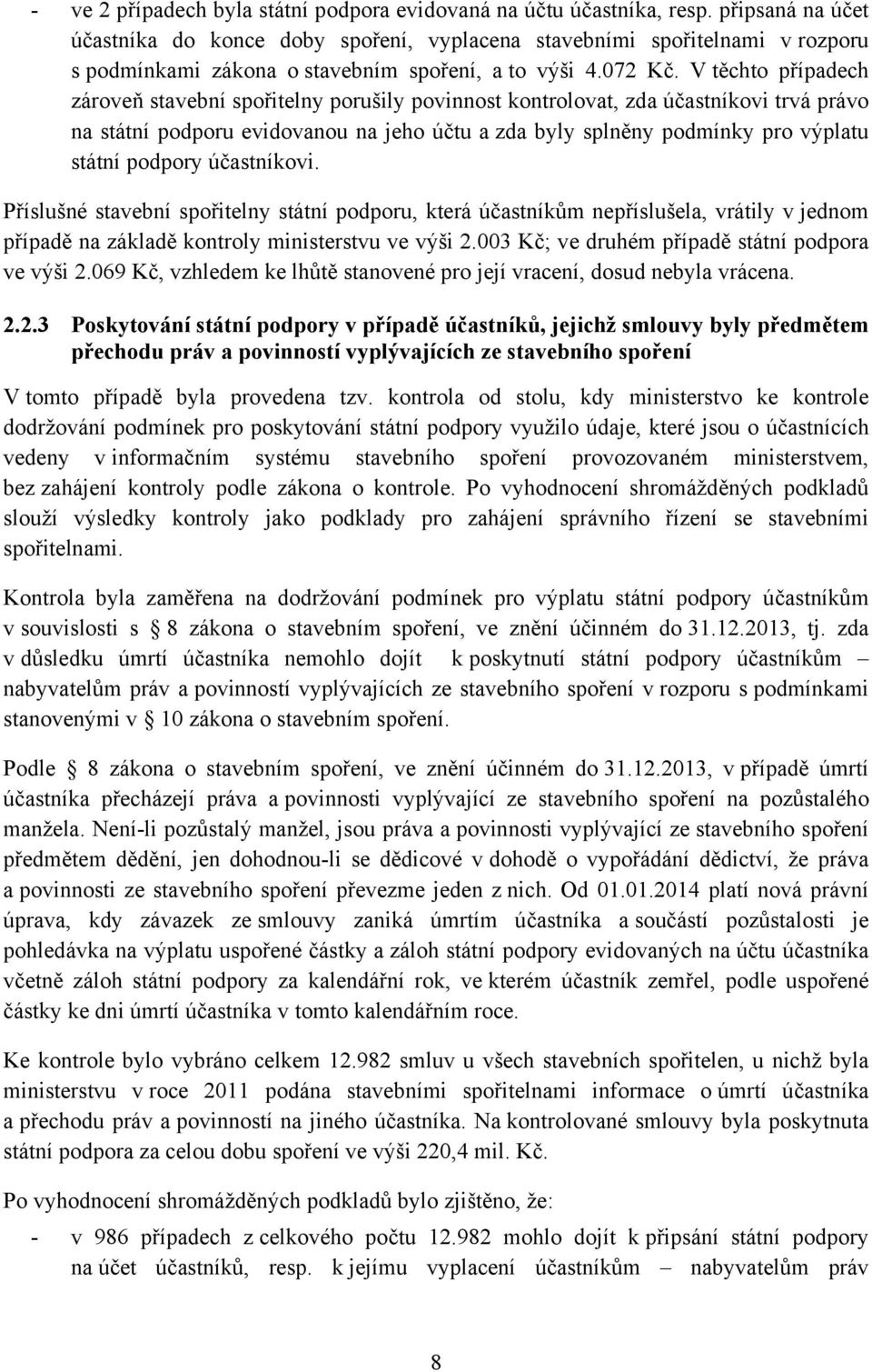 V těchto případech zároveň stavební spořitelny porušily povinnost kontrolovat, zda účastníkovi trvá právo na státní podporu evidovanou na jeho účtu a zda byly splněny podmínky pro výplatu státní