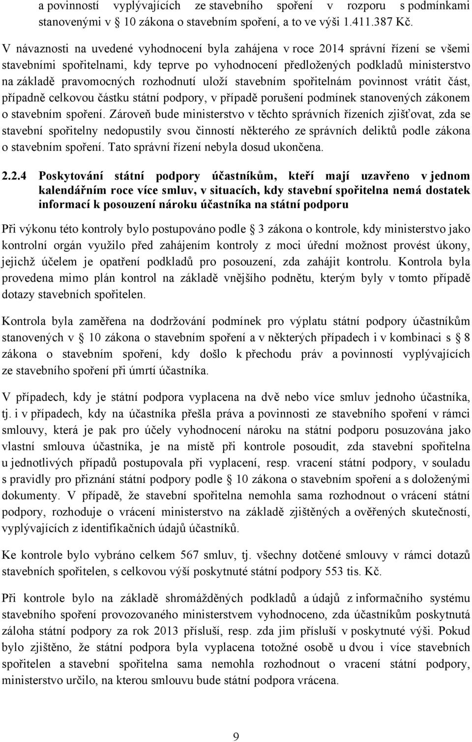 rozhodnutí uloží stavebním spořitelnám povinnost vrátit část, případně celkovou částku státní podpory, v případě porušení podmínek stanovených zákonem o stavebním spoření.