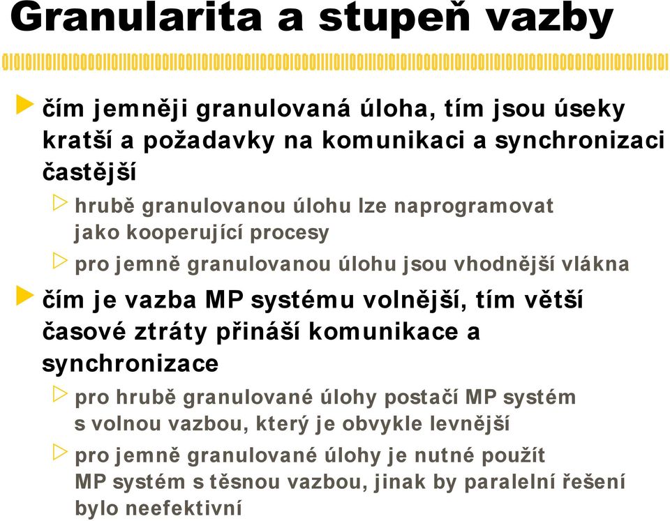 volnější, tím větší časové ztráty přináší komunikace a synchronizace pro hrubě granulované úlohy postačí MP systém s volnou vazbou,