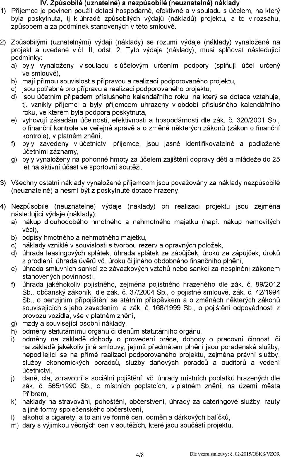 2) Způsobilými (uznatelnými) výdaji (náklady) se rozumí výdaje (náklady) vynaložené na projekt a uvedené v čl. II, odst. 2.