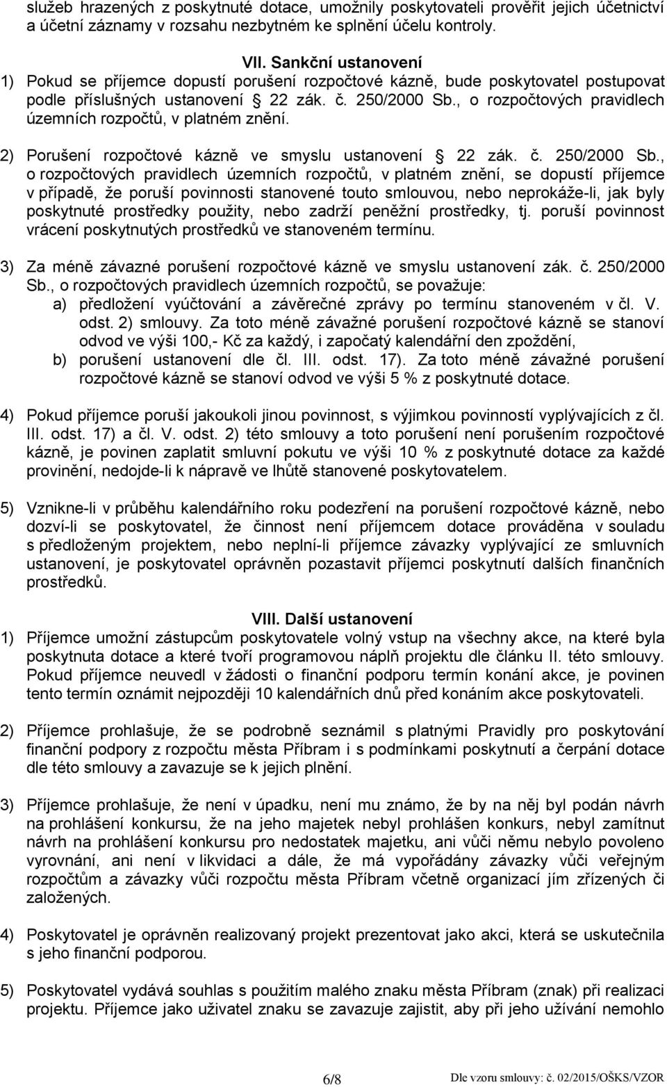 , o rozpočtových pravidlech územních rozpočtů, v platném znění. 2) Porušení rozpočtové kázně ve smyslu ustanovení 22 zák. č. 250/2000 Sb.