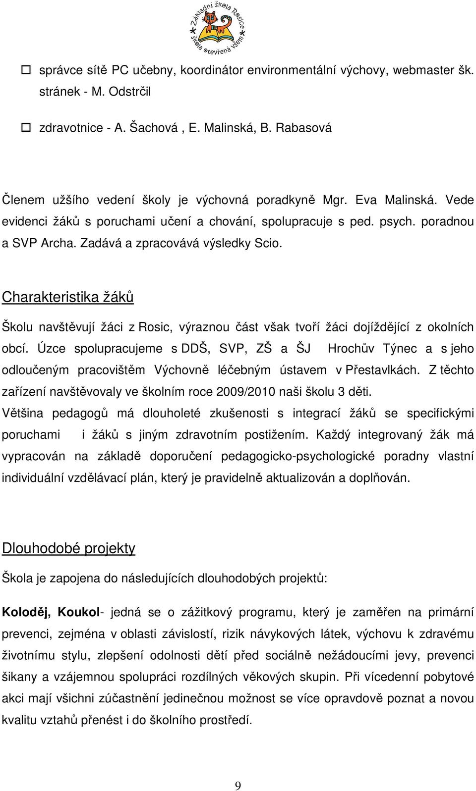 Zadává a zpracovává výsledky Scio. Charakteristika žáků Školu navštěvují žáci z Rosic, výraznou část však tvoří žáci dojíždějící z okolních obcí.