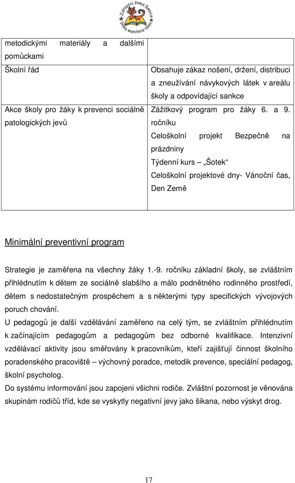 ročníku Celoškolní projekt Bezpečně na prázdniny Týdenní kurs Šotek Celoškolní projektové dny- Vánoční čas, Den Země Minimální preventivní program Strategie je zaměřena na všechny žáky 1.-9.