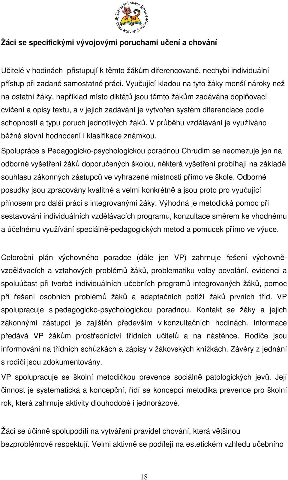 podle schopností a typu poruch jednotlivých žáků. V průběhu vzdělávání je využíváno běžné slovní hodnocení i klasifikace známkou.