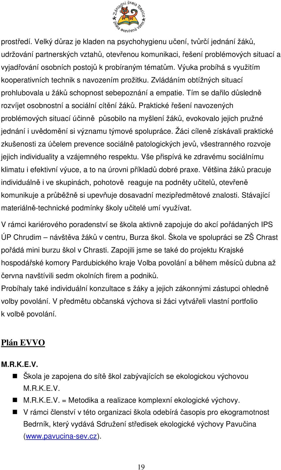 Výuka probíhá s využitím kooperativních technik s navozením prožitku. Zvládáním obtížných situací prohlubovala u žáků schopnost sebepoznání a empatie.