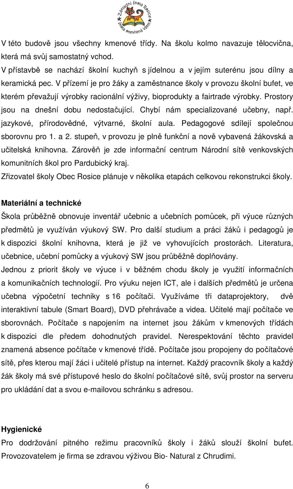 V přízemí je pro žáky a zaměstnance školy v provozu školní bufet, ve kterém převažují výrobky racionální výživy, bioprodukty a fairtrade výrobky. Prostory jsou na dnešní dobu nedostačující.