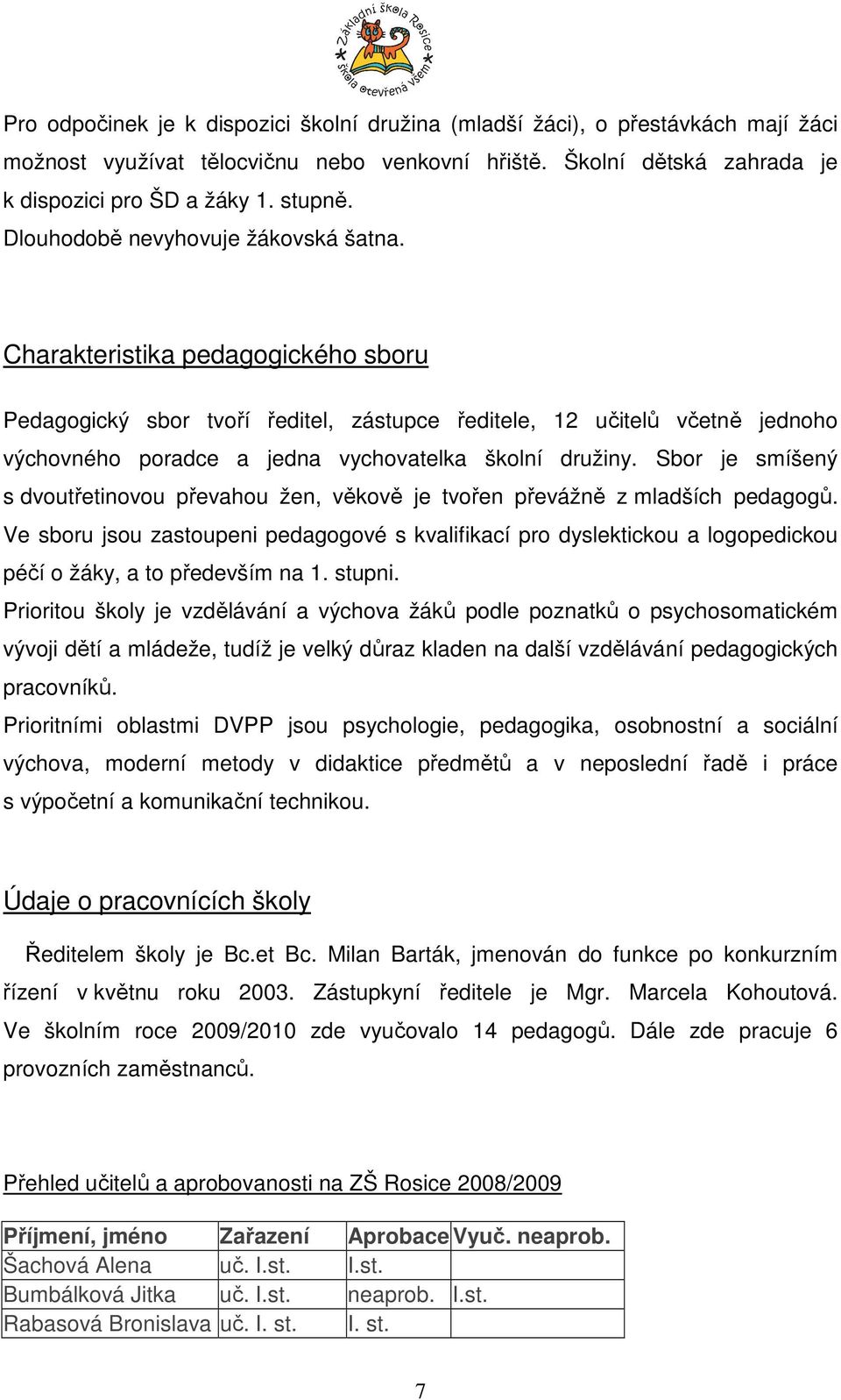 Charakteristika pedagogického sboru Pedagogický sbor tvoří ředitel, zástupce ředitele, 12 učitelů včetně jednoho výchovného poradce a jedna vychovatelka školní družiny.