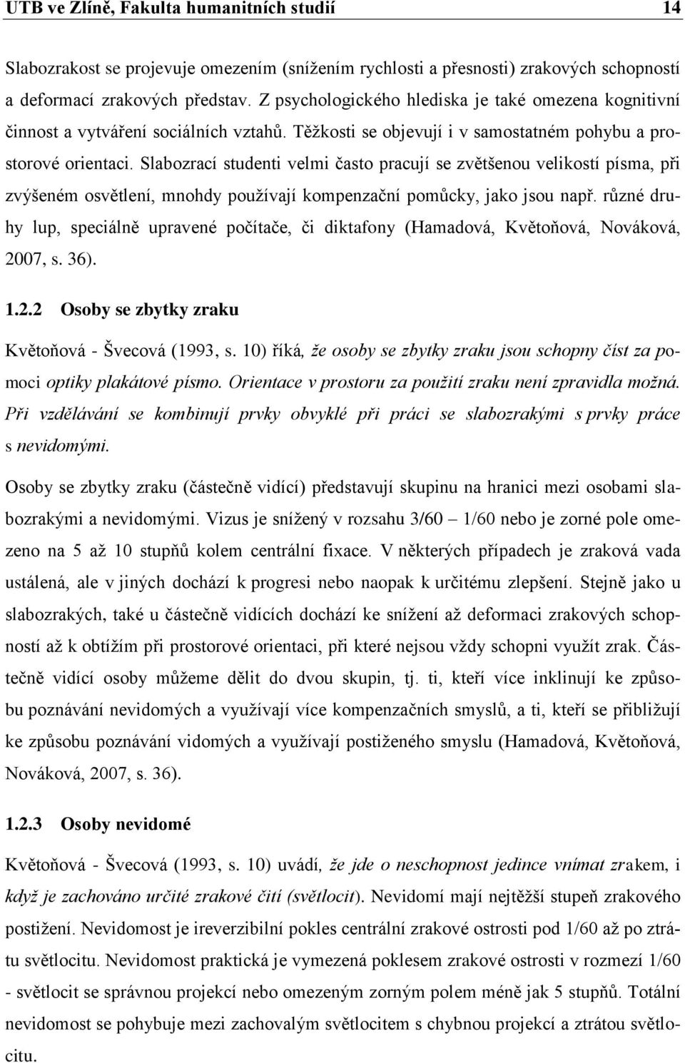 Slabozrací studenti velmi často pracují se zvětšenou velikostí písma, při zvýšeném osvětlení, mnohdy používají kompenzační pomůcky, jako jsou např.