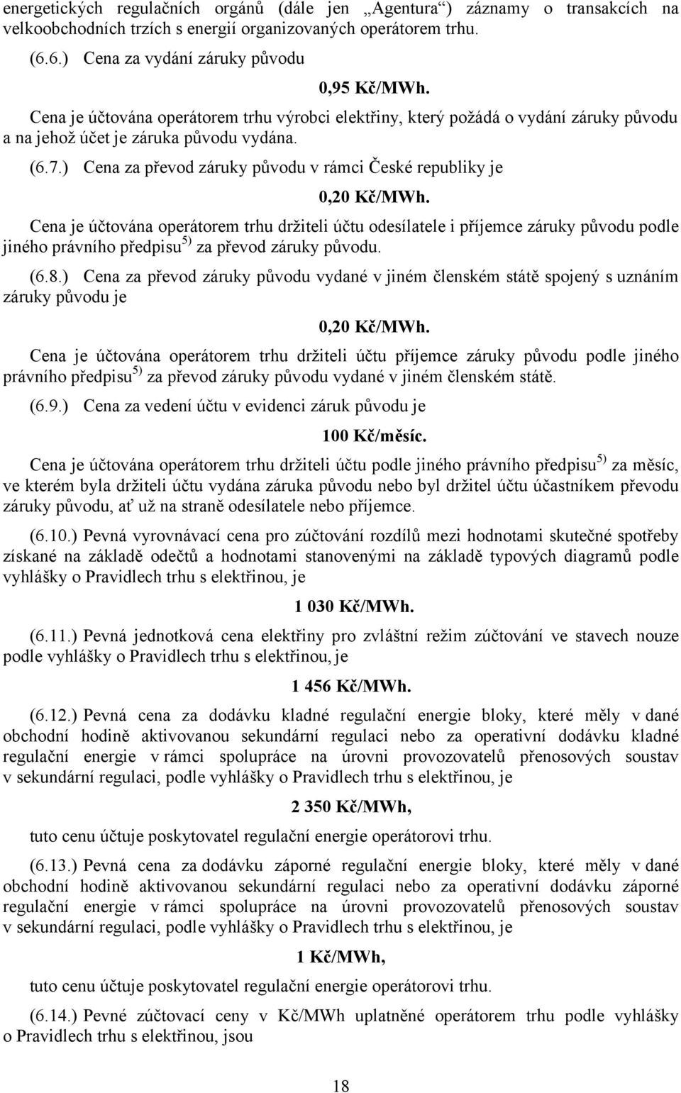 ) Cena za převod záruky původu v rámci České republiky je 0,20 Kč/MWh.