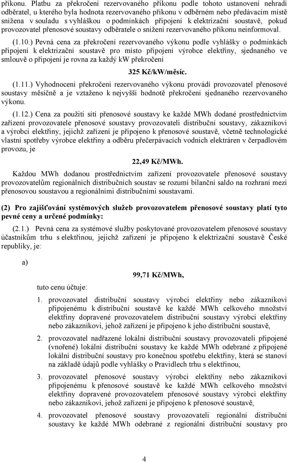 podmínkách připojení k elektrizační soustavě, pokud provozovatel přenosové soustavy odběratele o snížení rezervovaného příkonu neinformoval. (1.10.