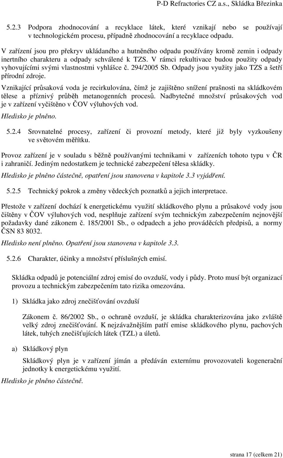 V rámci rekultivace budou použity odpady vyhovujícími svými vlastnostmi vyhlášce č. 294/2005 Sb. Odpady jsou využity jako TZS a šetří přírodní zdroje.