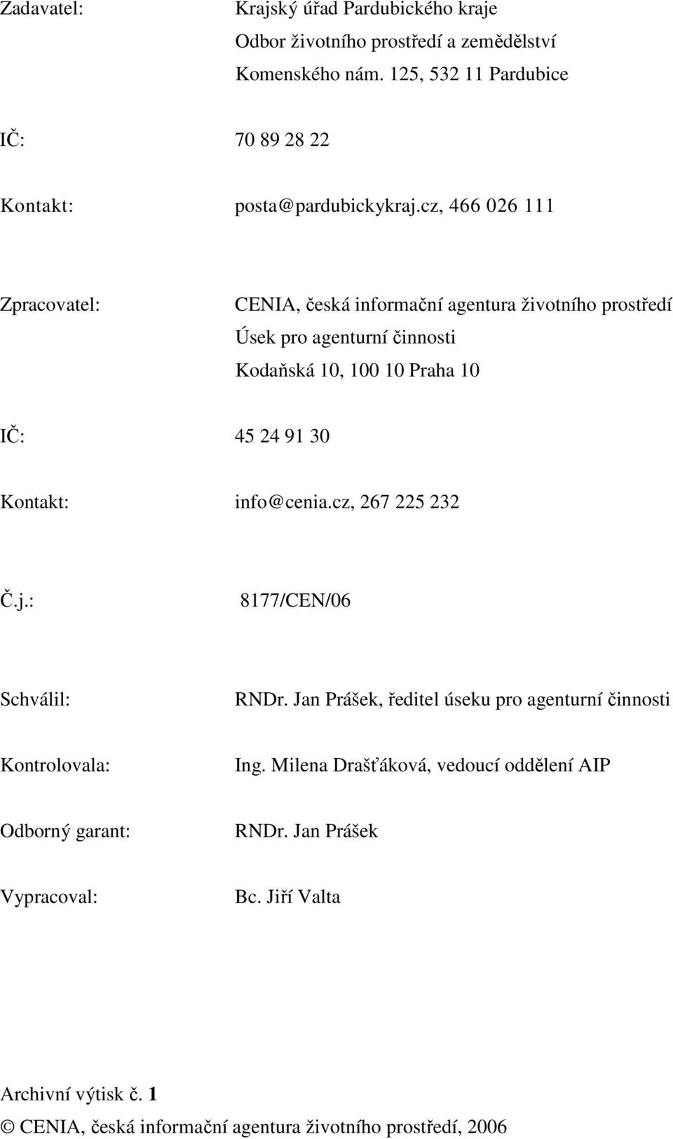 cz, 466 026 111 Zpracovatel: CENIA, česká informační agentura životního prostředí Úsek pro agenturní činnosti Kodaňská 10, 100 10 Praha 10 IČ: 45 24 91 30