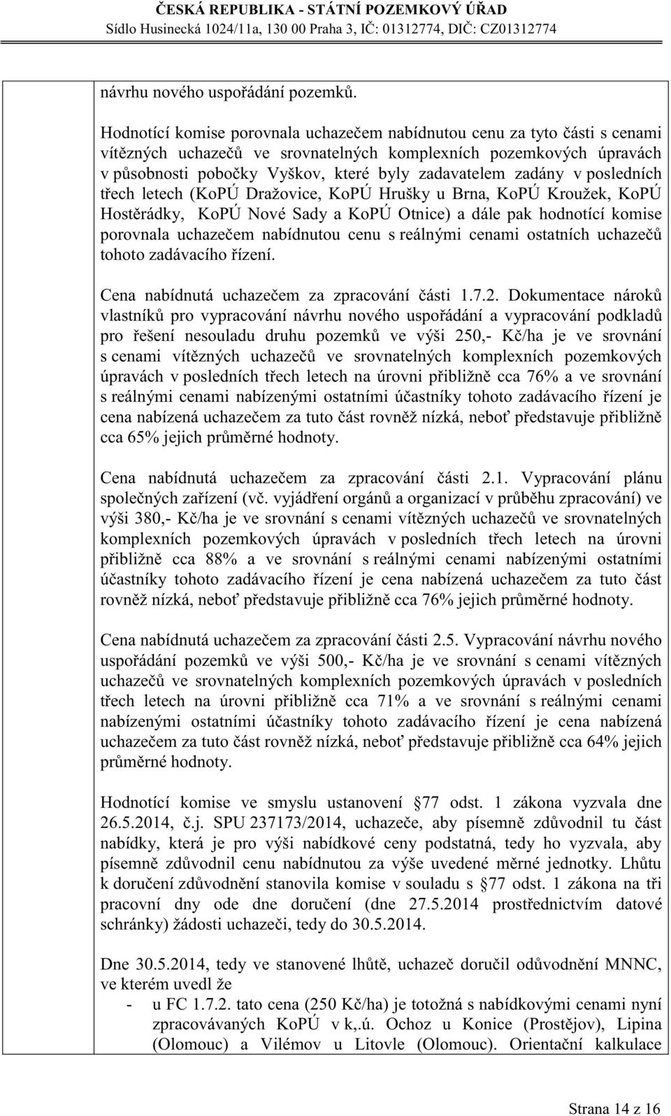 posledních třech letech (KoPÚ Držovice, KoPÚ Hrušky u Brn, KoPÚ Kroužek, KoPÚ Hostěrádky, KoPÚ Nové Sdy KoPÚ Otnice) dále pk hodnotící komise porovnl uchzečem nbídnutou cenu s reálnými cenmi osttních