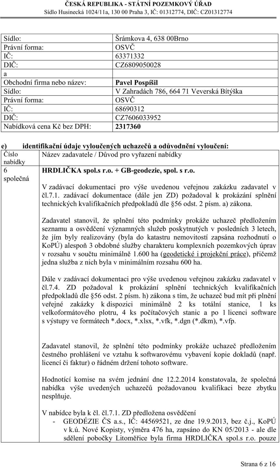 s r.o. společná V zdávcí dokumentci pro výše uvedenou veřejnou zkázku zdvtel v čl.7.1. zdávcí dokumentce (dále jen ZD) poždovl k prokázání splnění technických kvlifikčních předpokldů dle 56 odst.