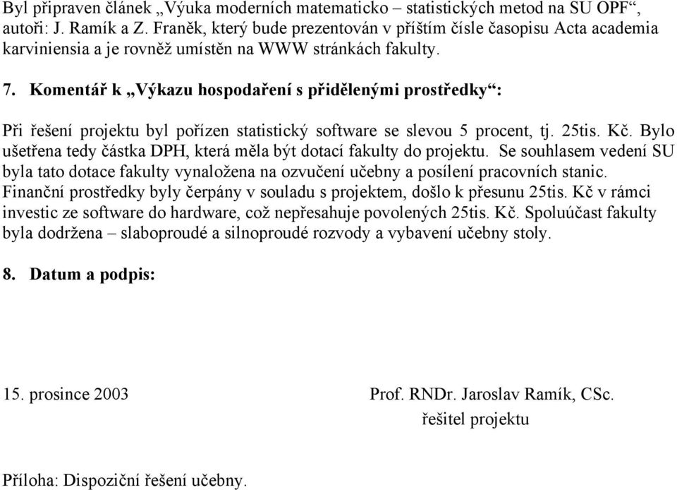 Komentář k Výkazu hospodaření s přidělenými prostředky : Při řešení projektu byl pořízen statistický software se slevou 5 procent, tj. 25tis. Kč.