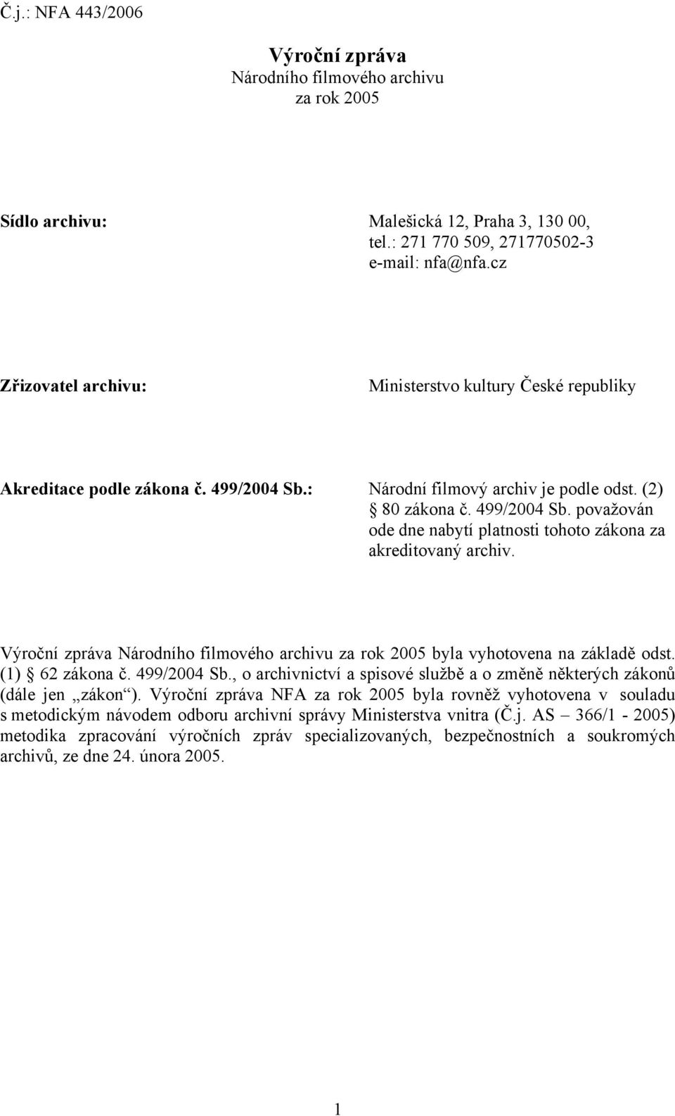 Výroční zpráva Národního filmového archivu za rok 2005 byla vyhotovena na základě odst. (1) 62 zákona č. 499/2004 Sb., o archivnictví a spisové službě a o změně některých zákonů (dále jen zákon ).